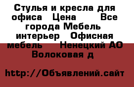 Стулья и кресла для офиса › Цена ­ 1 - Все города Мебель, интерьер » Офисная мебель   . Ненецкий АО,Волоковая д.